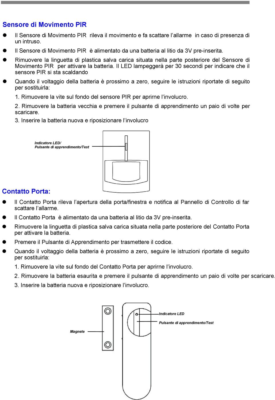 Rimuovere la linguetta di plastica salva carica situata nella parte posteriore del Sensore di Movimento PIR per attivare la batteria.