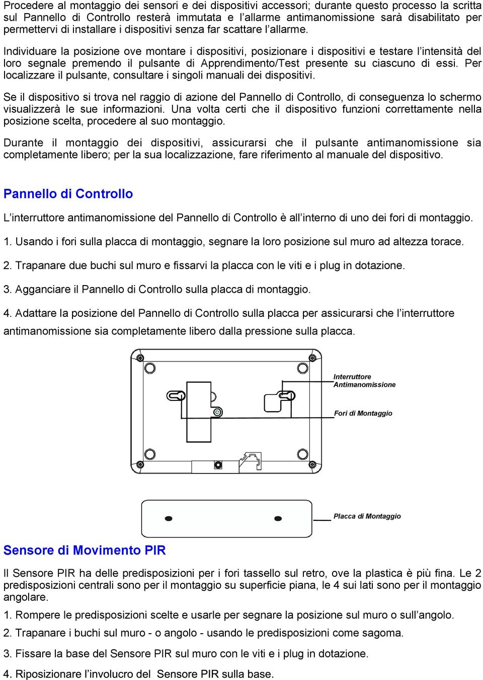 Individuare la posizione ove montare i dispositivi, posizionare i dispositivi e testare l intensità del loro segnale premendo il pulsante di Apprendimento/Test presente su ciascuno di essi.