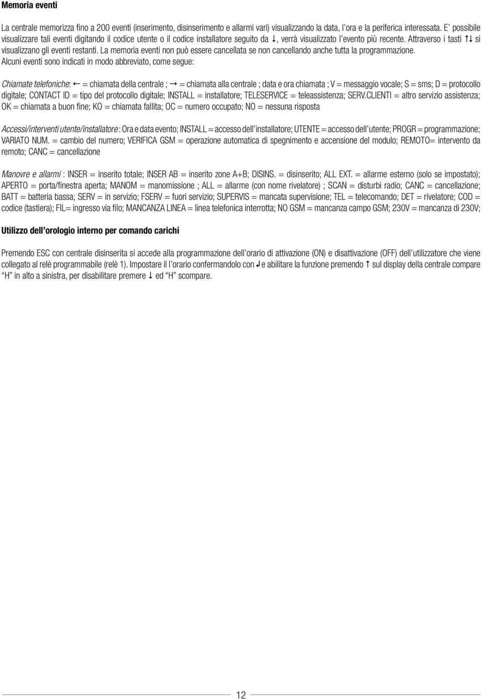 Attraverso i tasti #$ si visualizzano gli eventi restanti. La memoria eventi non può essere cancellata se non cancellando anche tutta la programmazione.