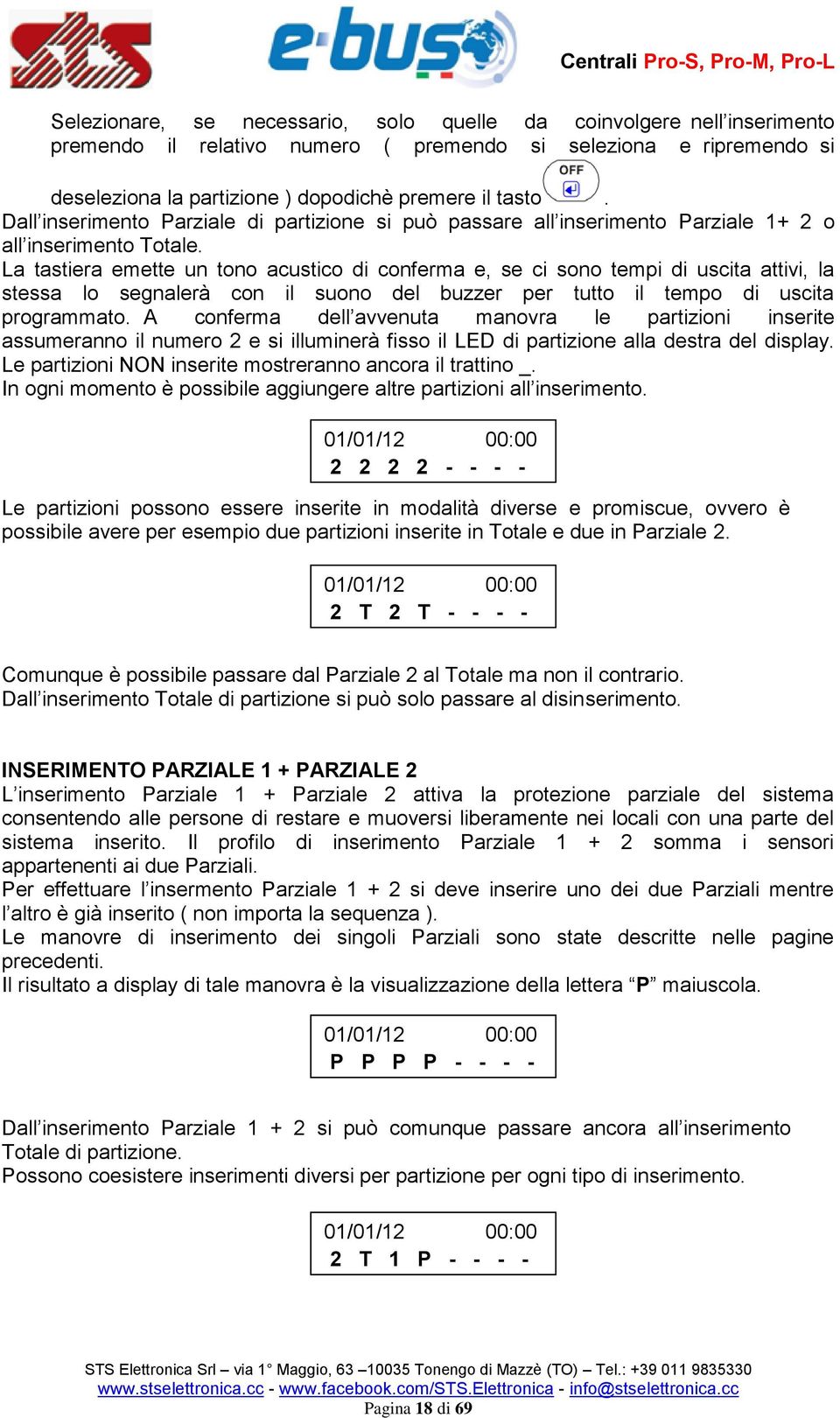 La tastiera emette un tono acustico di conferma e, se ci sono tempi di uscita attivi, la stessa lo segnalerà con il suono del buzzer per tutto il tempo di uscita programmato.