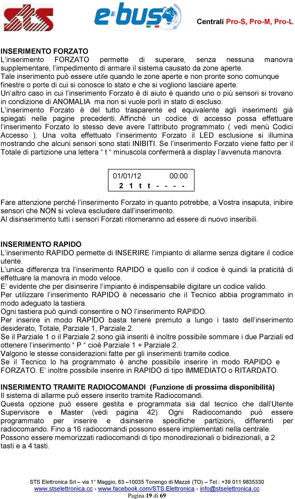 Un altro caso in cui l inserimento Forzato è di aiuto è quando uno o più sensori si trovano in condizione di ANOMALIA ma non si vuole porli in stato di escluso.