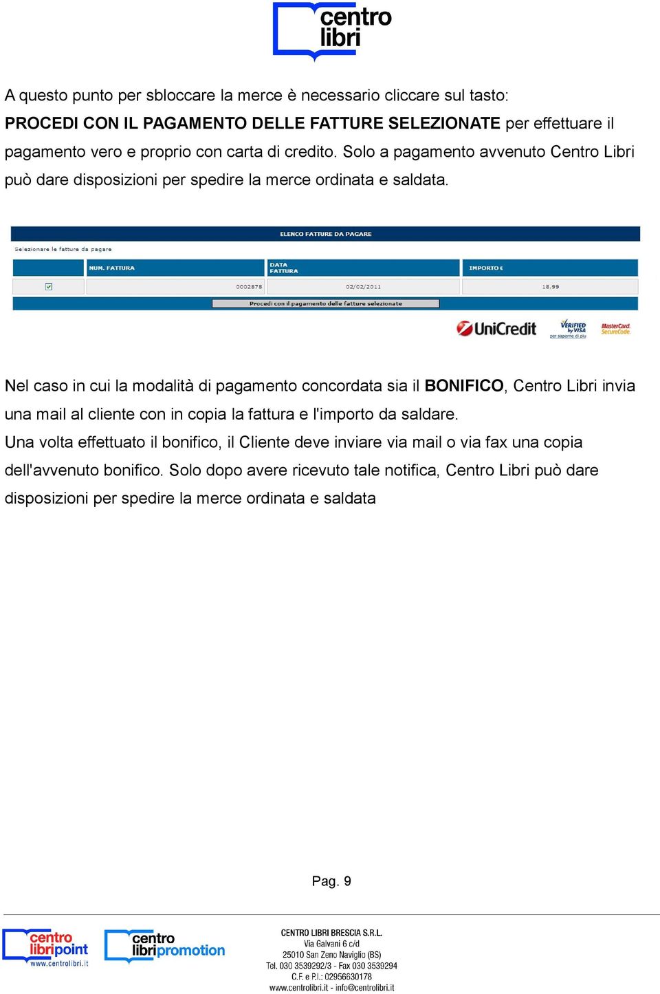 Nel caso in cui la modalità di pagamento concordata sia il BONIFICO, Centro Libri invia una mail al cliente con in copia la fattura e l'importo da saldare.