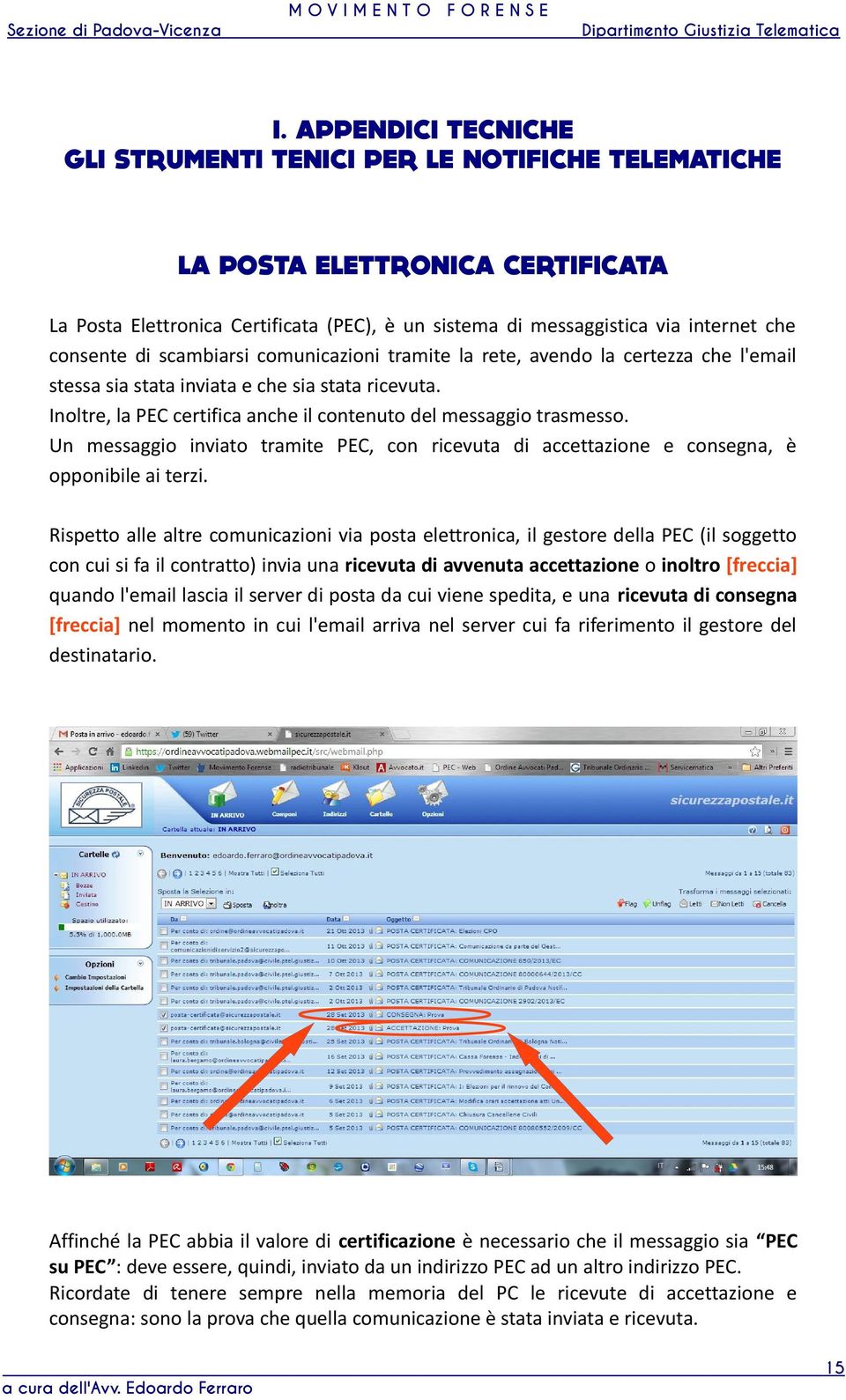 Inoltre, la PEC certifica anche il contenuto del messaggio trasmesso. Un messaggio inviato tramite PEC, con ricevuta di accettazione e consegna, è opponibile ai terzi.