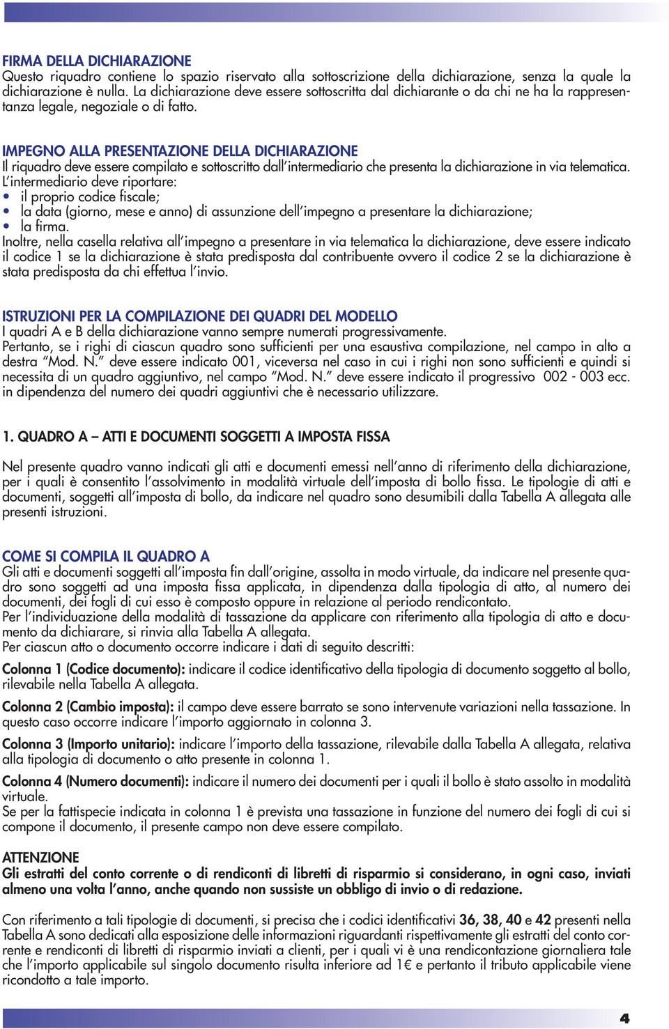 IMPEGNO ALLA PRESENTAZIONE DELLA DICHIARAZIONE Il riquadro deve essere compilato e sottoscritto dall intermediario che presenta la dichiarazione in via telematica.