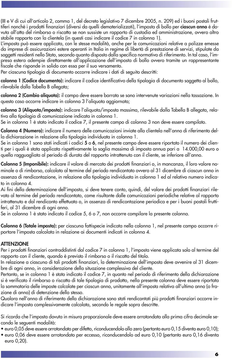 rapporto di custodia ed amministrazione, ovvero altro stabile rapporto con la clientela (in questi casi indicare il codice 7 in colonna 1).