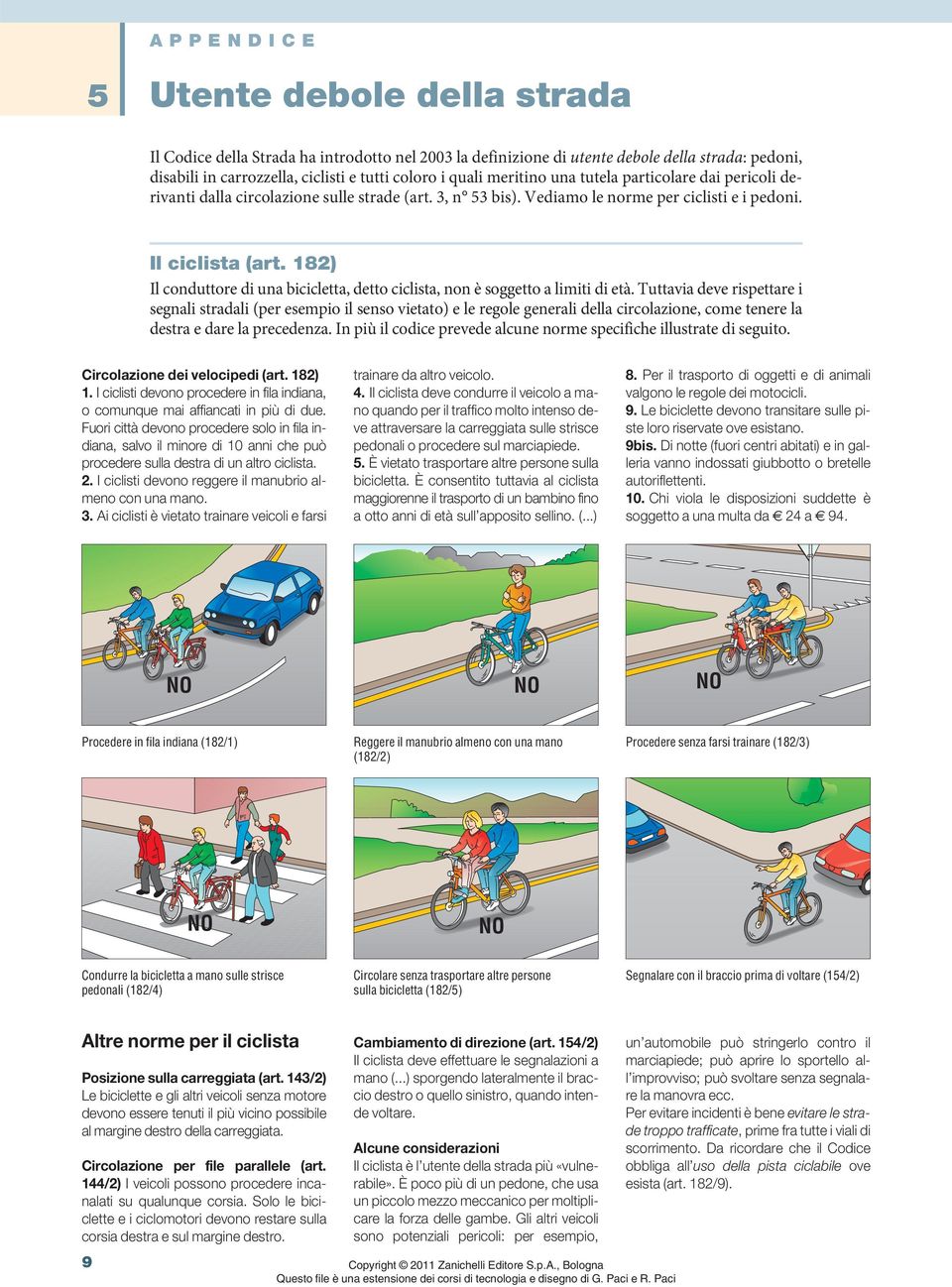 182) Il conduttore di una bicicletta, detto ciclista, non è soggetto a limiti di età.