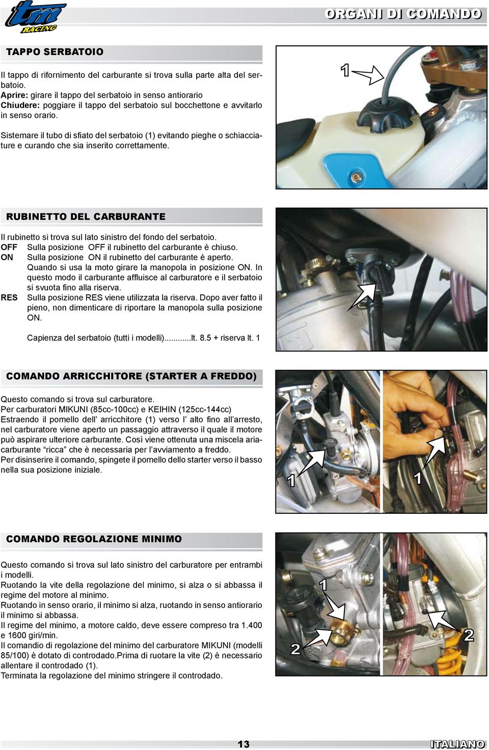 Sistemare il tubo di sfiato del serbatoio (1) evitando pieghe o schiacciature e curando che sia inserito correttamente.