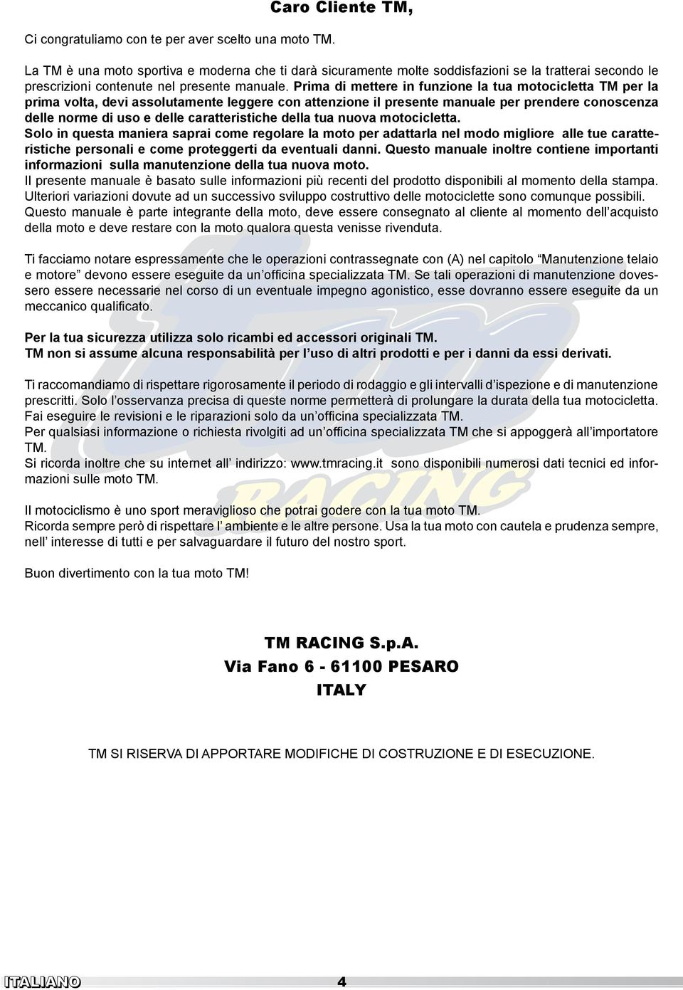 Prima di mettere in funzione la tua motocicletta TM per la prima volta, devi assolutamente leggere con attenzione il presente manuale per prendere conoscenza delle norme di uso e delle