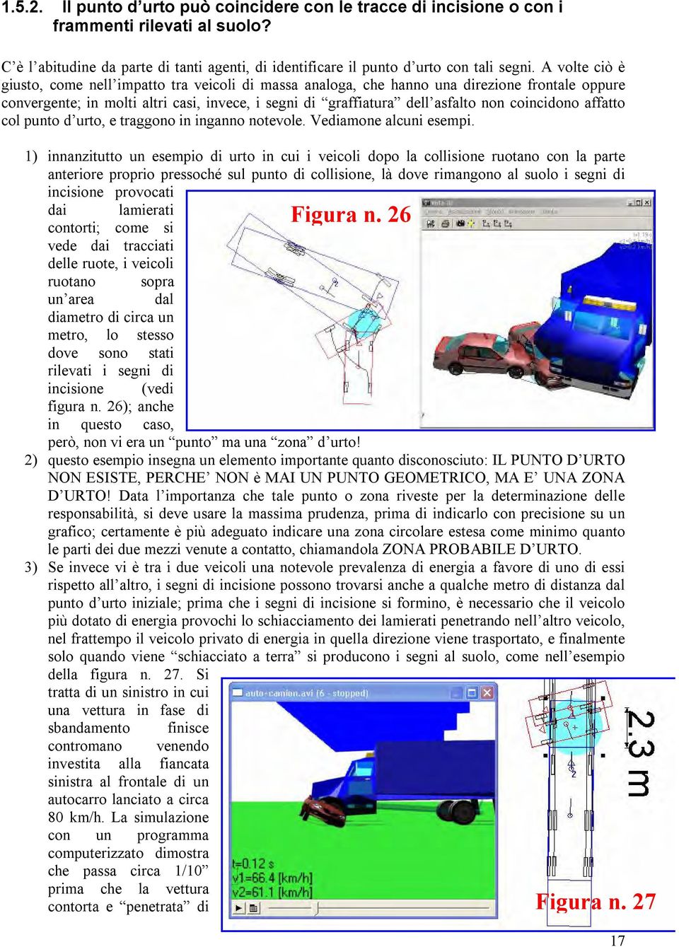 coincidono affatto col punto d urto, e traggono in inganno notevole. Vediamone alcuni esempi.