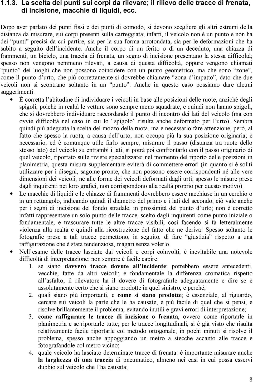 non ha dei punti precisi da cui partire, sia per la sua forma arrotondata, sia per le deformazioni che ha subito a seguito dell incidente.