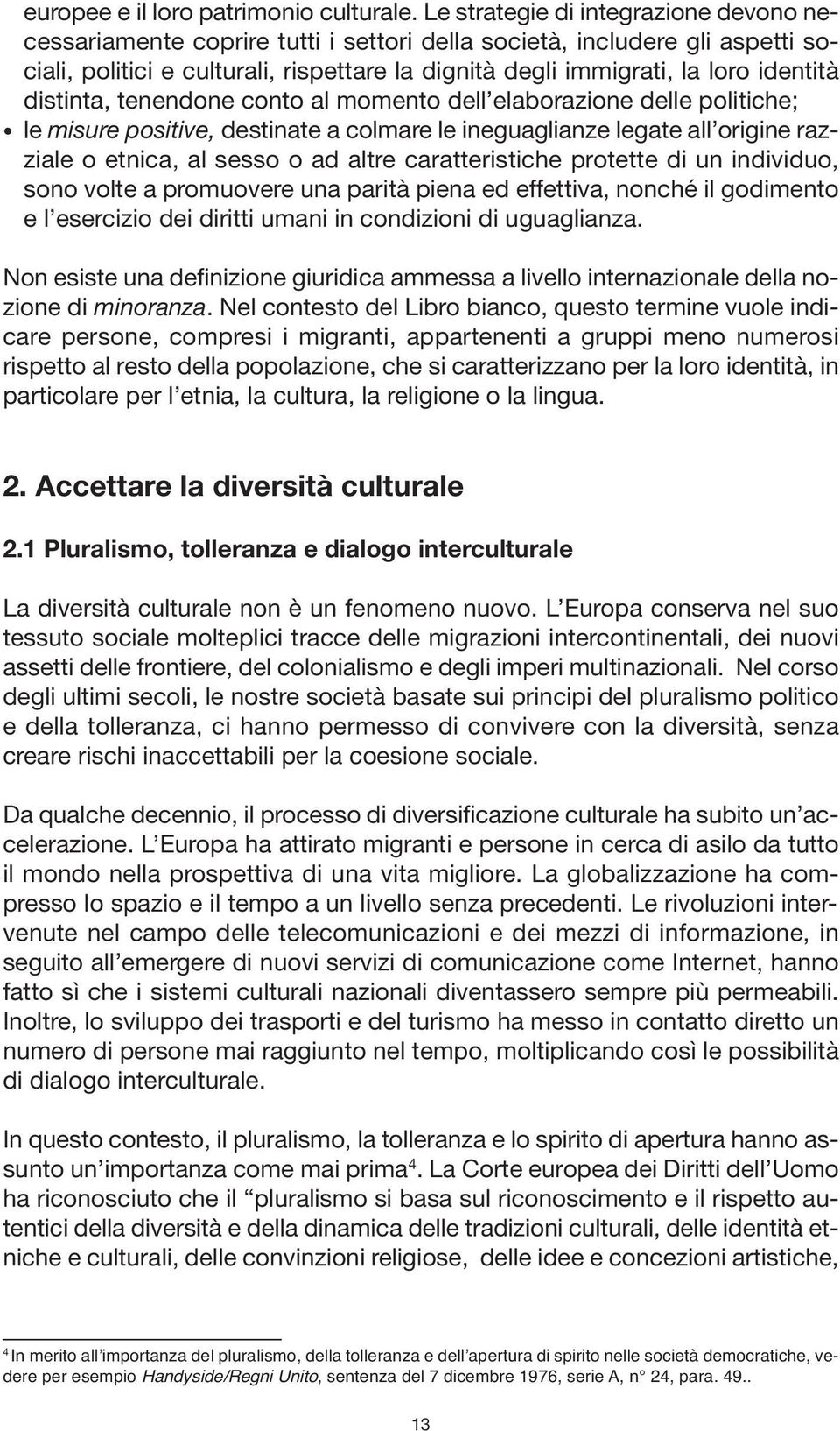 distinta, tenendone conto al momento dell elaborazione delle politiche; le misure positive, destinate a colmare le ineguaglianze legate all origine razziale o etnica, al sesso o ad altre