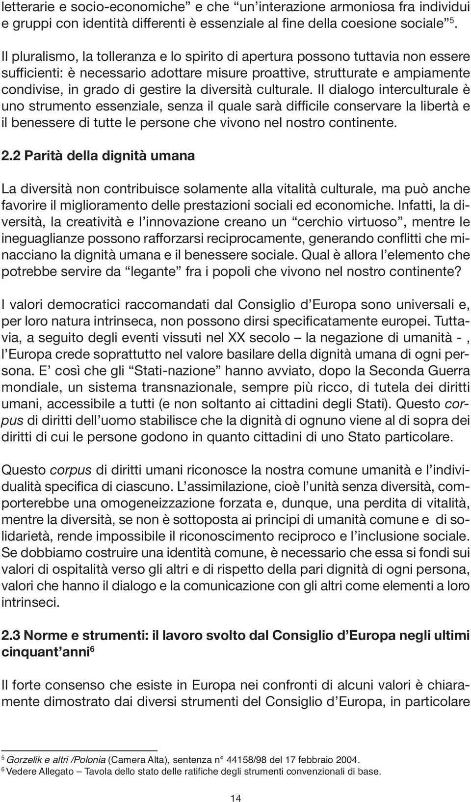 diversità culturale. Il dialogo interculturale è uno strumento essenziale, senza il quale sarà difficile conservare la libertà e il benessere di tutte le persone che vivono nel nostro continente. 2.