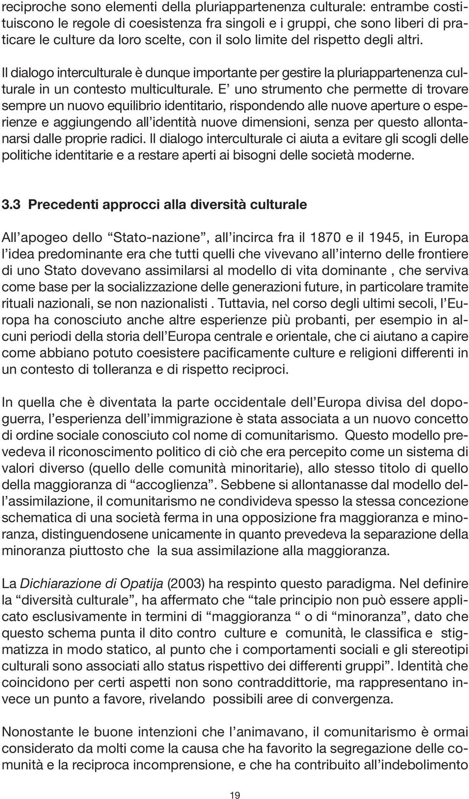 E uno strumento che permette di trovare sempre un nuovo equilibrio identitario, rispondendo alle nuove aperture o esperienze e aggiungendo all identità nuove dimensioni, senza per questo allontanarsi