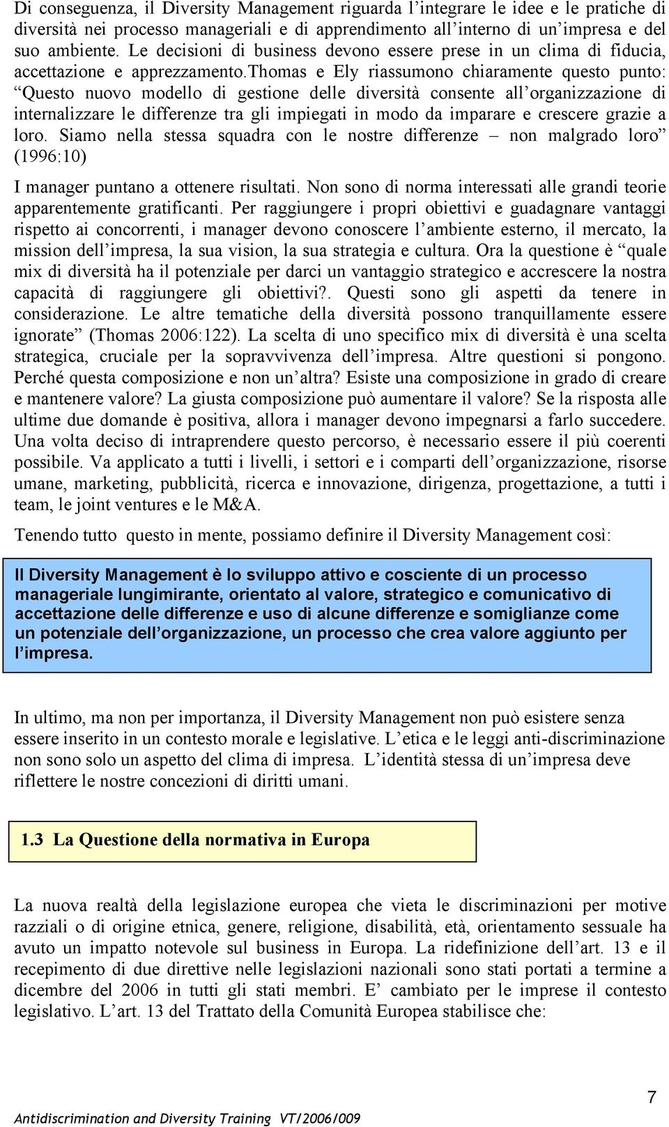 thomas e Ely riassumono chiaramente questo punto: Questo nuovo modello di gestione delle diversità consente all organizzazione di internalizzare le differenze tra gli impiegati in modo da imparare e