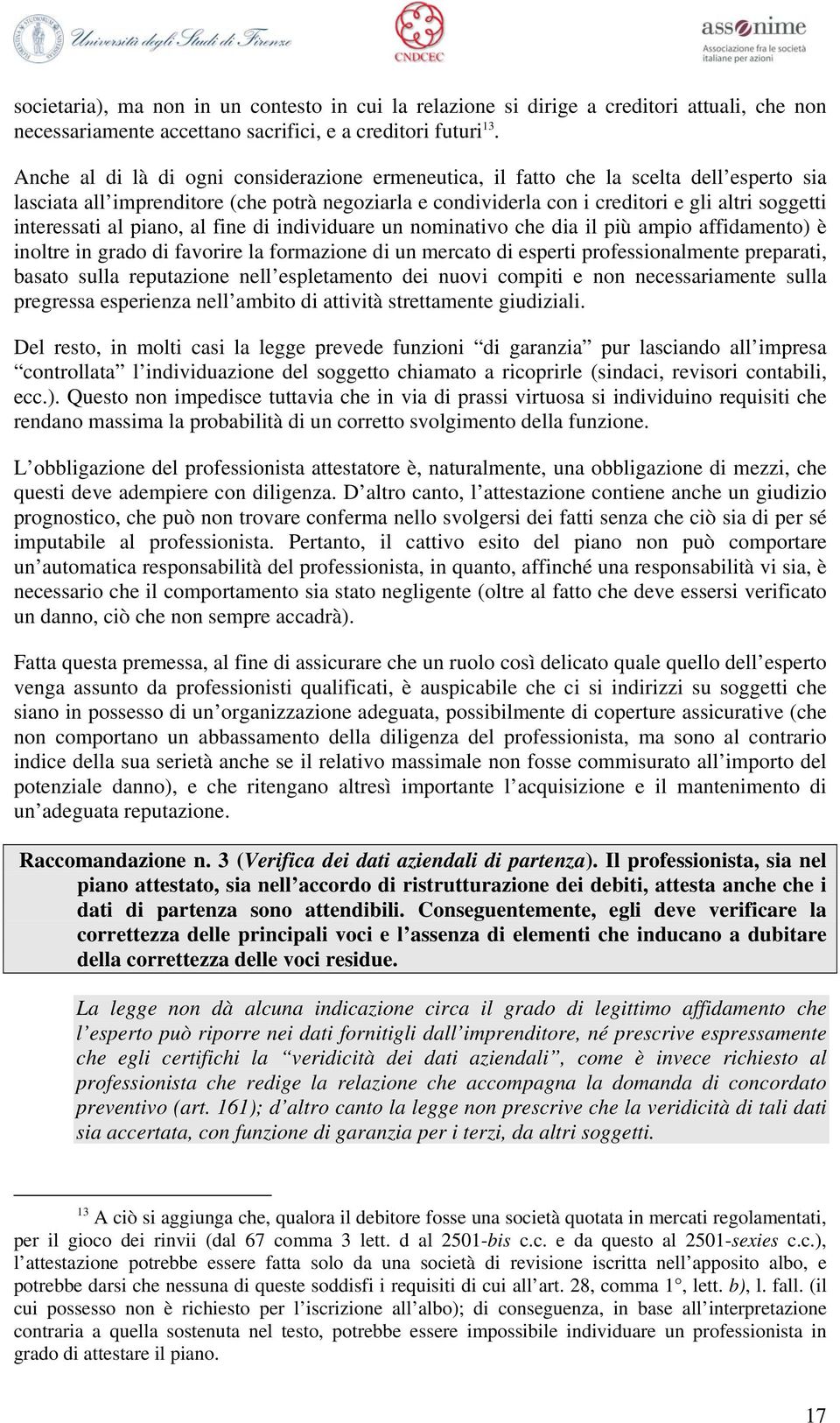 interessati al piano, al fine di individuare un nominativo che dia il più ampio affidamento) è inoltre in grado di favorire la formazione di un mercato di esperti professionalmente preparati, basato