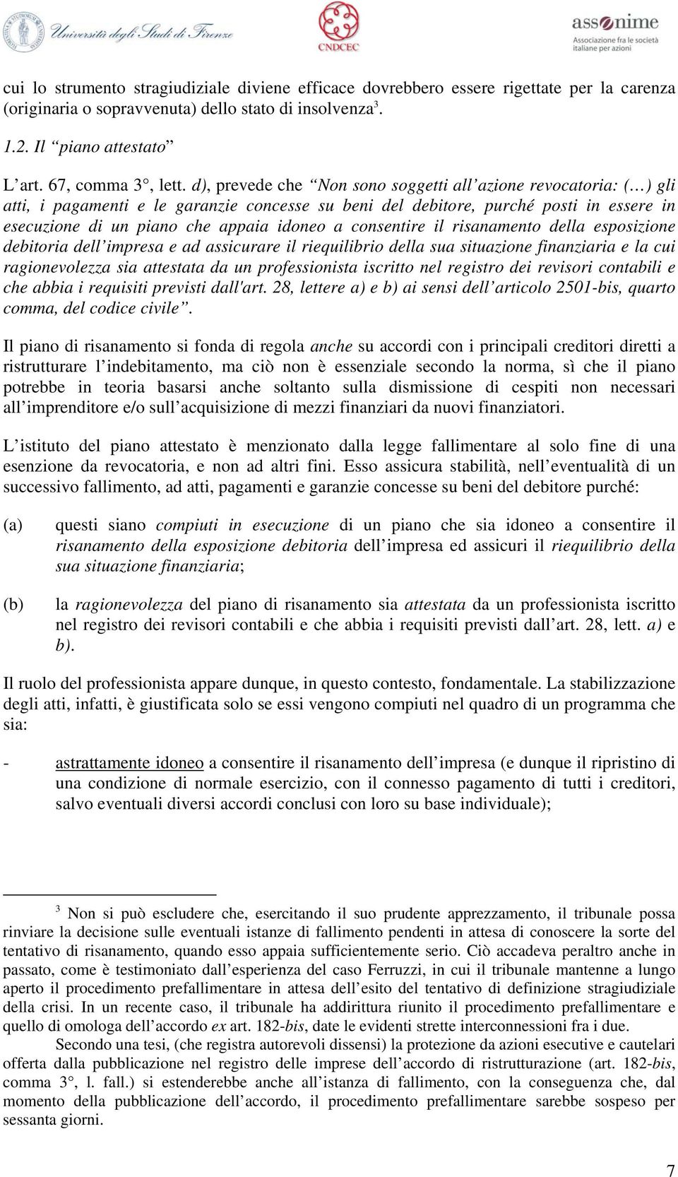 consentire il risanamento della esposizione debitoria dell impresa e ad assicurare il riequilibrio della sua situazione finanziaria e la cui ragionevolezza sia attestata da un professionista iscritto