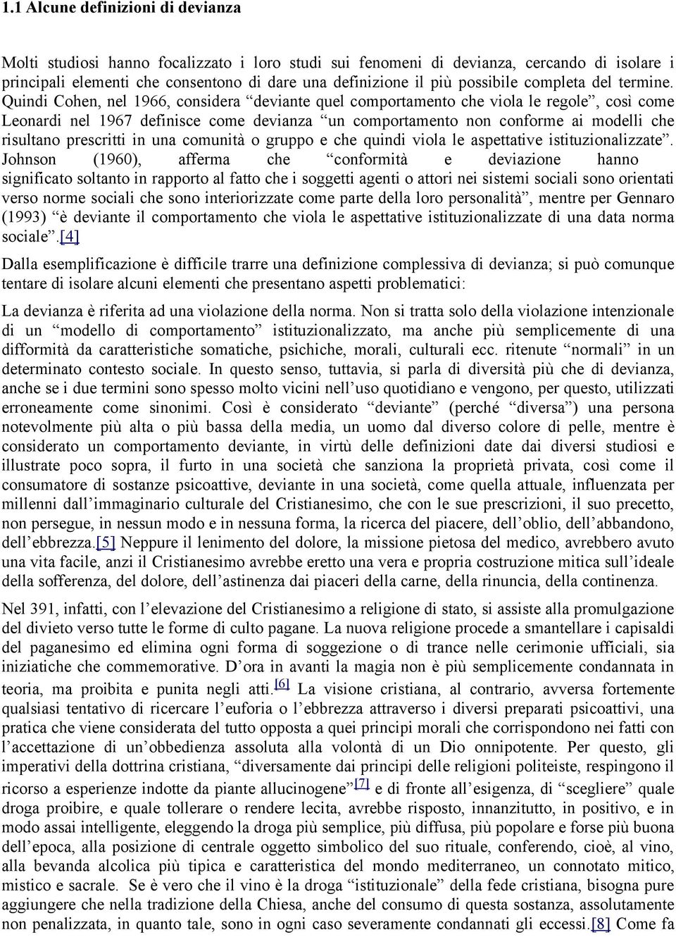 Quindi Cohen, nel 1966, considera deviante quel comportamento che viola le regole, così come Leonardi nel 1967 definisce come devianza un comportamento non conforme ai modelli che risultano