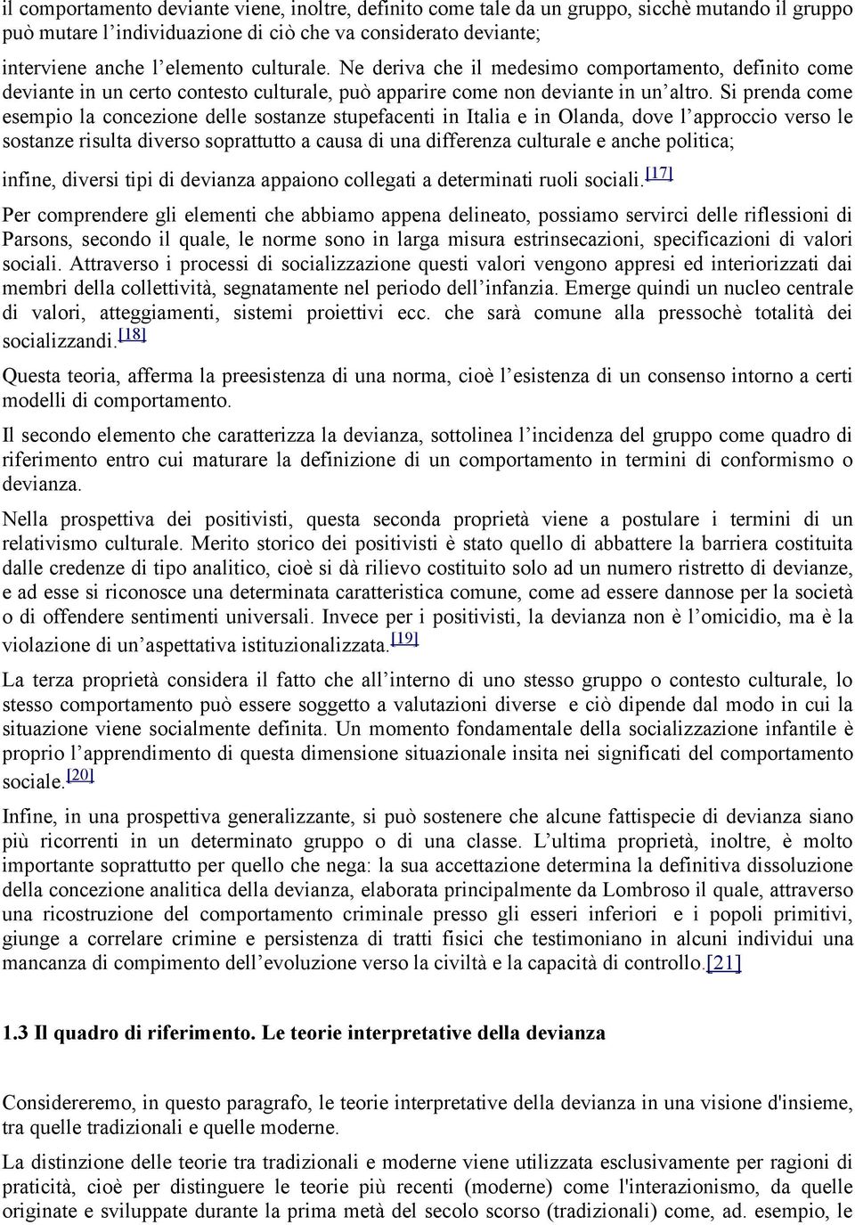 Si prenda come esempio la concezione delle sostanze stupefacenti in Italia e in Olanda, dove l approccio verso le sostanze risulta diverso soprattutto a causa di una differenza culturale e anche