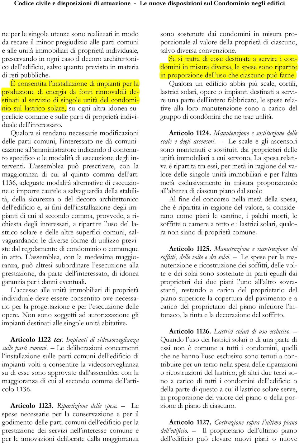 È consentita l installazione di impianti per la produzione di energia da fonti rinnovabili destinati al servizio di singole unità del condominio sul lastrico solare, su ogni altra idonea superficie