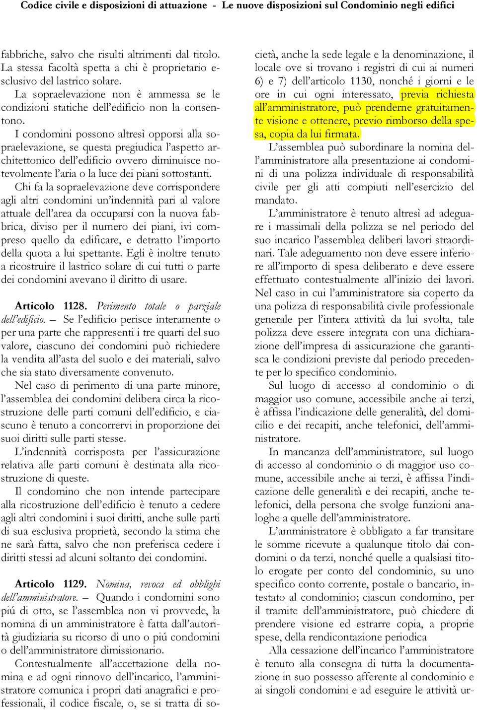 I condomini possono altresì opporsi alla sopraelevazione, se questa pregiudica l aspetto architettonico dell edificio ovvero diminuisce notevolmente l aria o la luce dei piani sottostanti.