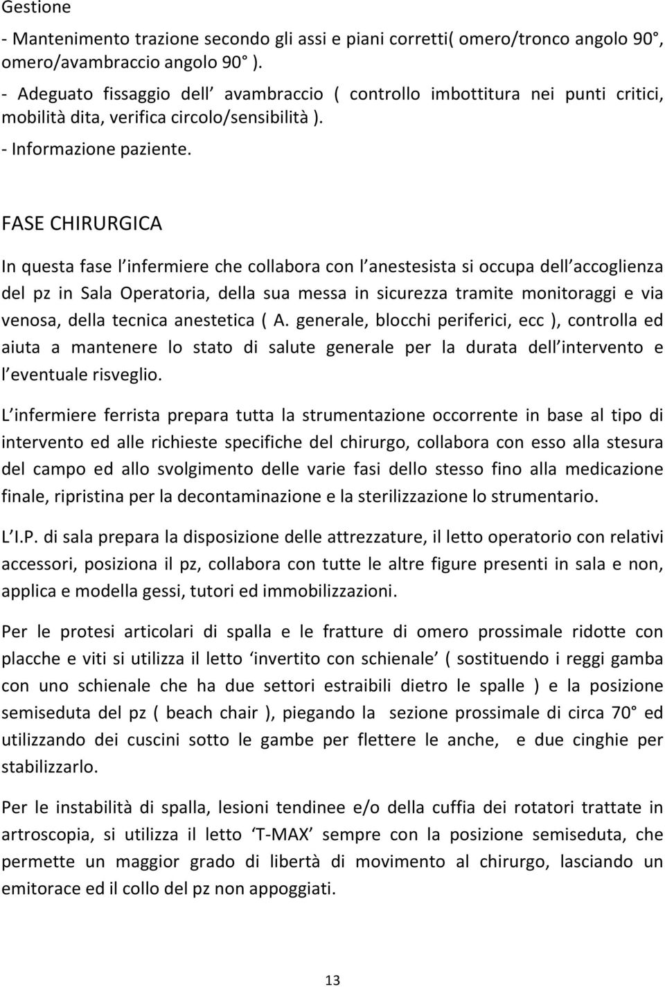 FASE CHIRURGICA In questa fase l infermiere che collabora con l anestesista si occupa dell accoglienza del pz in Sala Operatoria, della sua messa in sicurezza tramite monitoraggi e via venosa, della