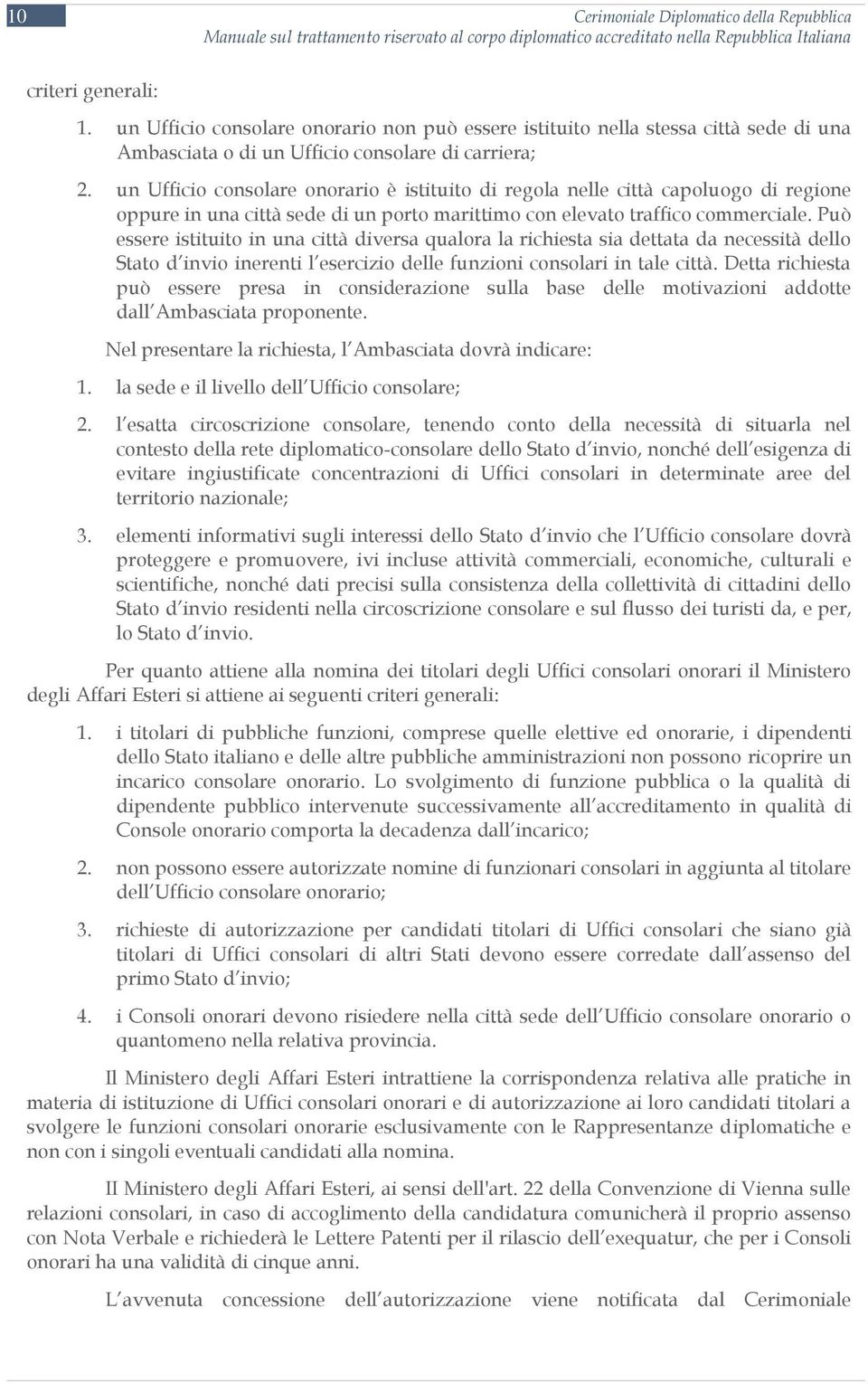 un Ufficio consolare onorario è istituito di regola nelle città capoluogo di regione oppure in una città sede di un porto marittimo con elevato traffico commerciale.