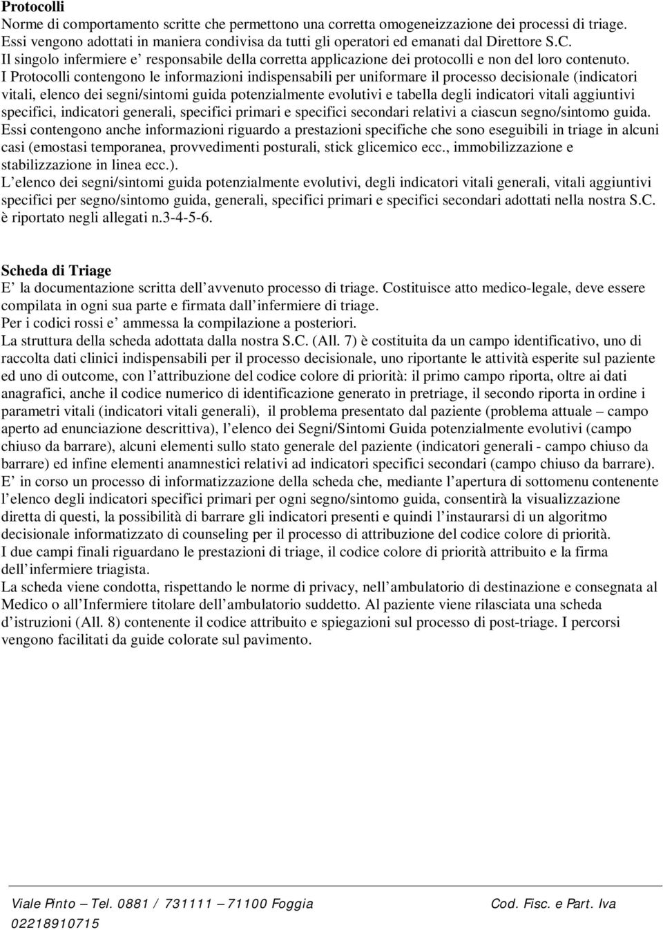 Il singolo infermiere e responsabile della corretta applicazione dei protocolli e non del loro contenuto.