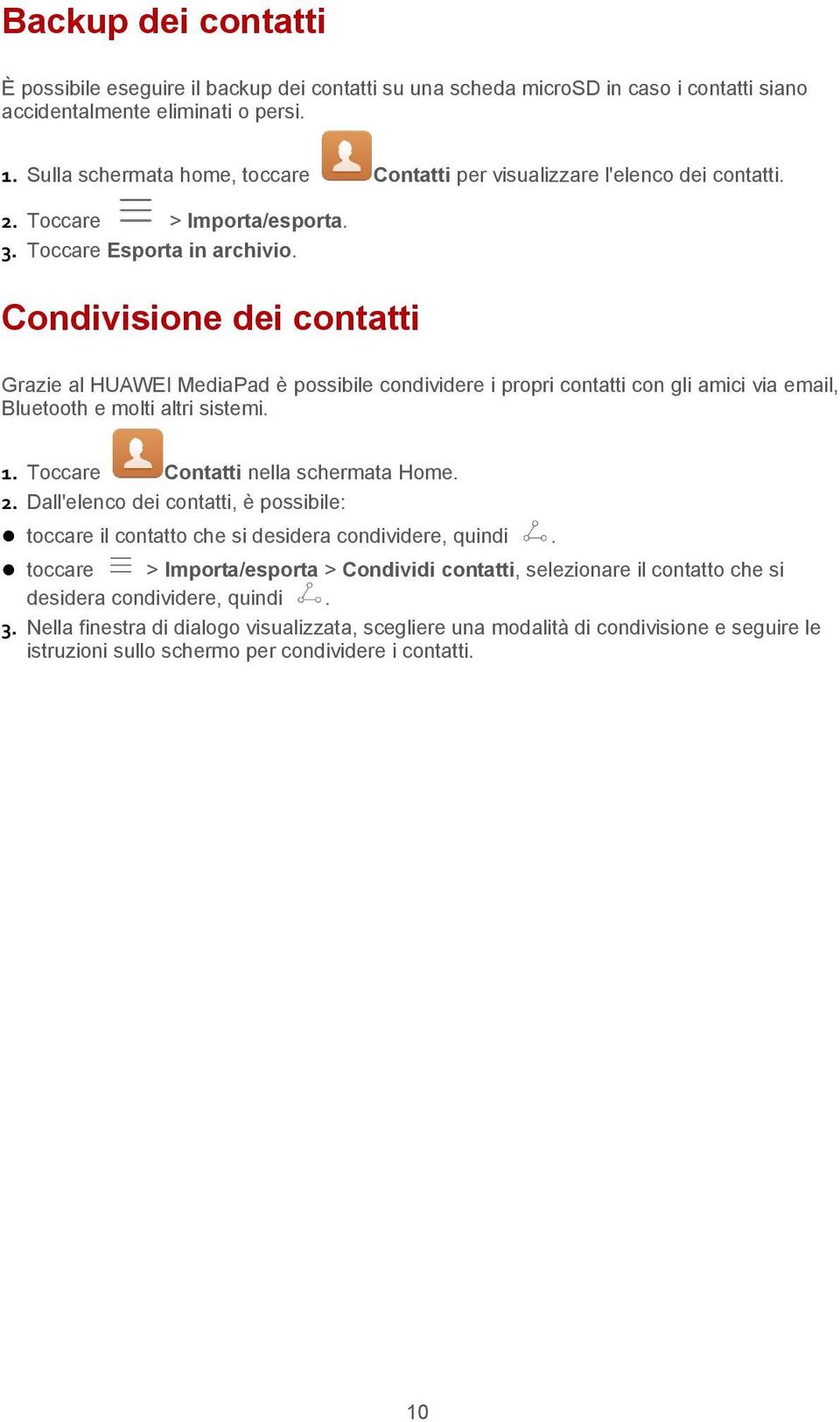 Condivisione dei contatti Grazie al HUAWEI MediaPad è possibile condividere i propri contatti con gli amici via email, Bluetooth e molti altri sistemi. 1. Toccare Contatti nella schermata Home. 2.