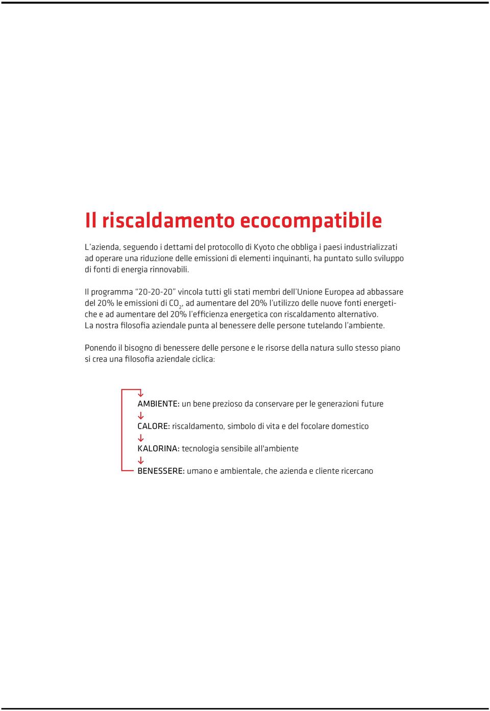 Il programma 20-20-20 vincola tutti gli stati membri dell Unione Europea ad abbassare del 20% le emissioni di CO 2, ad aumentare del 20% l utilizzo delle nuove fonti energetiche e ad aumentare del