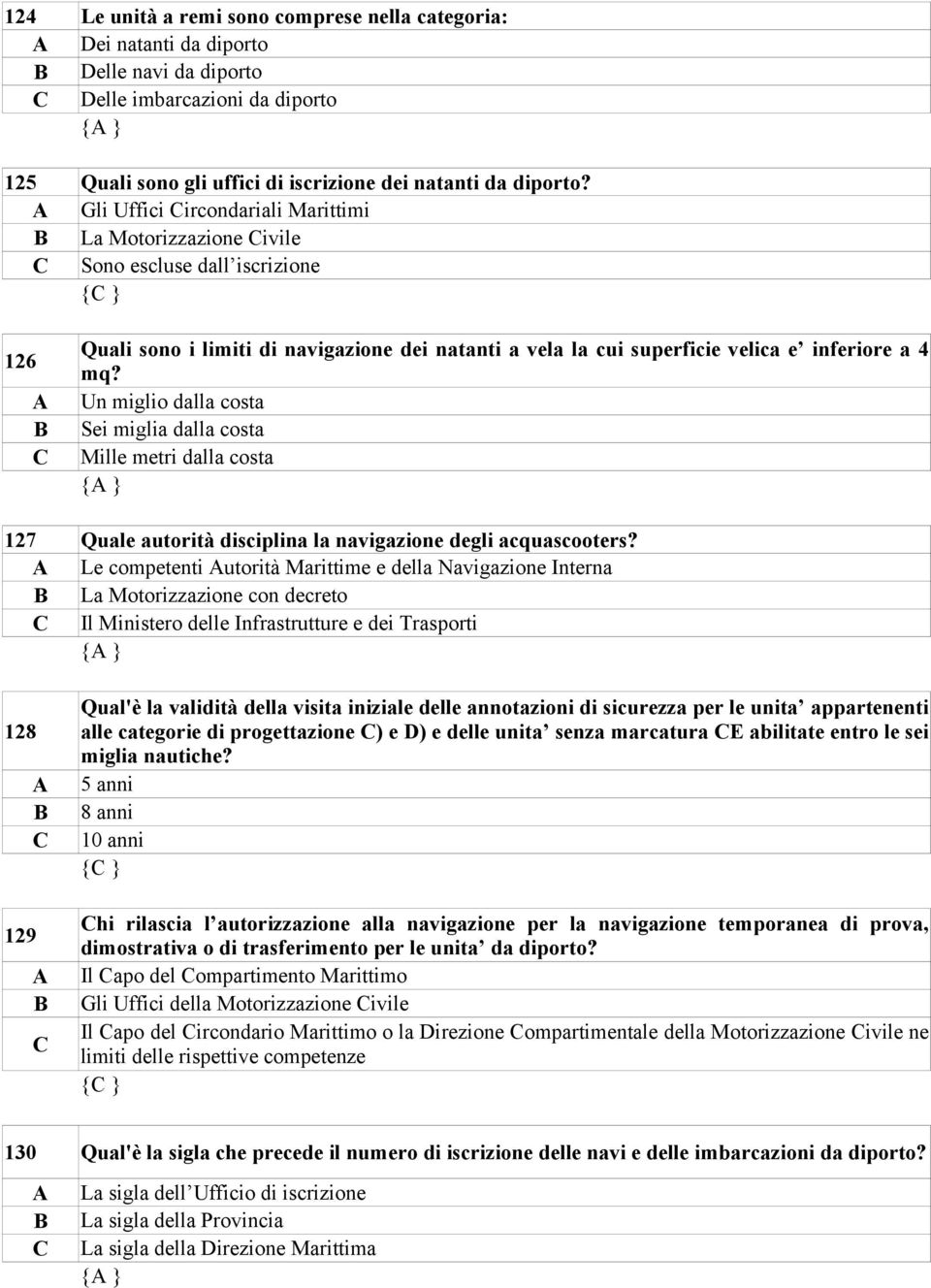 Un miglio dalla costa Sei miglia dalla costa Mille metri dalla costa { } 127 Quale autorità disciplina la navigazione degli acquascooters?