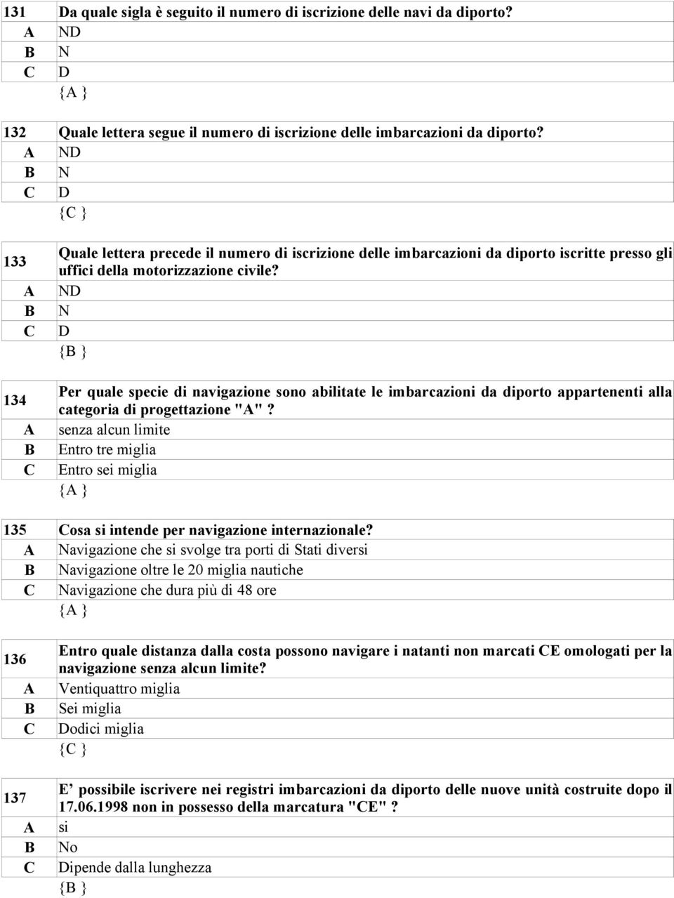 ND N D { } Per quale specie di navigazione sono abilitate le imbarcazioni da diporto appartenenti alla categoria di progettazione ""?