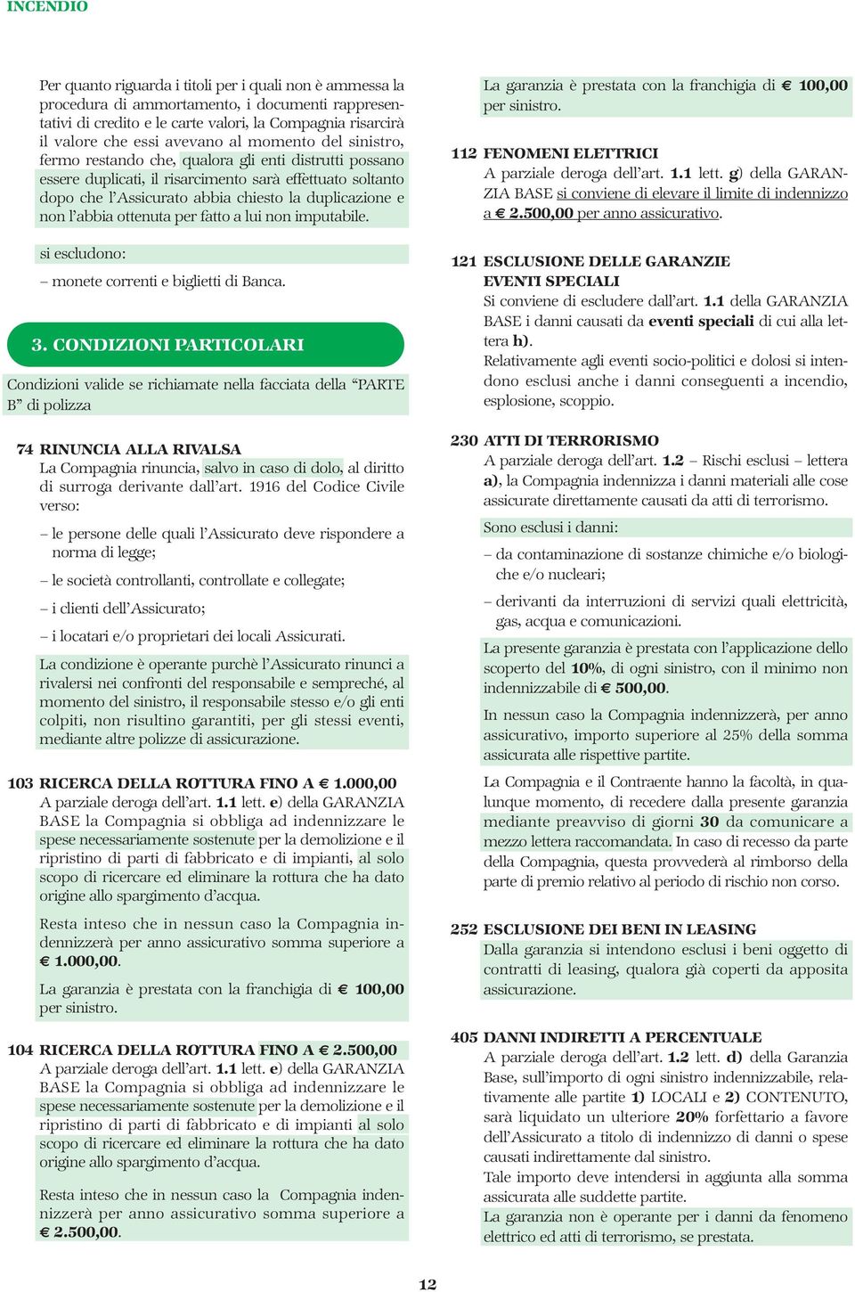 e non l abbia ottenuta per fatto a lui non imputabile. La garanzia è prestata con la franchigia di 100,00 per sinistro. 112 FENOMENI ELETTRICI A parziale deroga dell art. 1.1 lett.