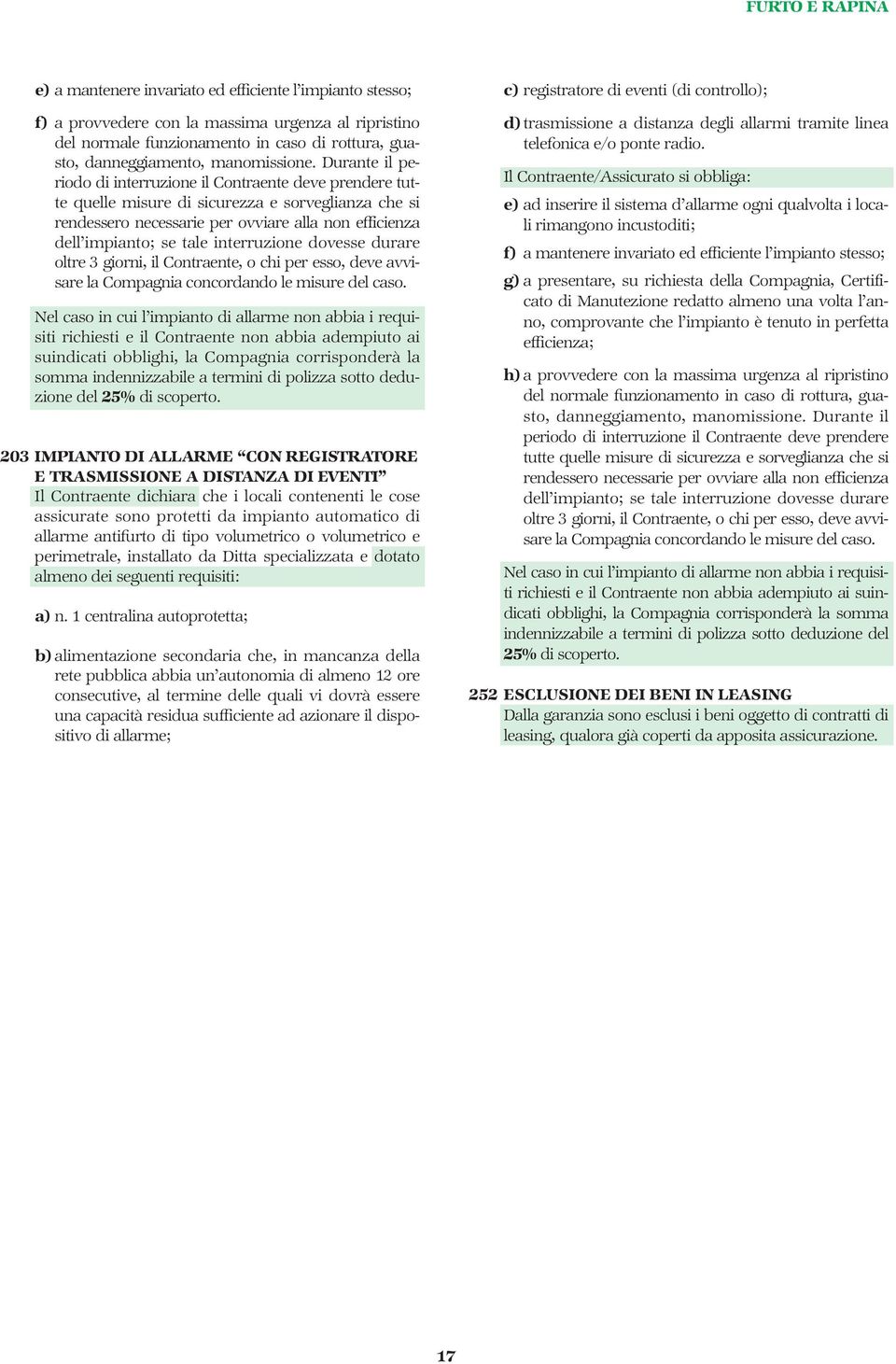 Durante il pe - rio do di interruzione il Contraente deve prendere tut - te quelle misure di sicurezza e sorveglianza che si ren dessero necessarie per ovviare alla non efficienza del l impianto; se