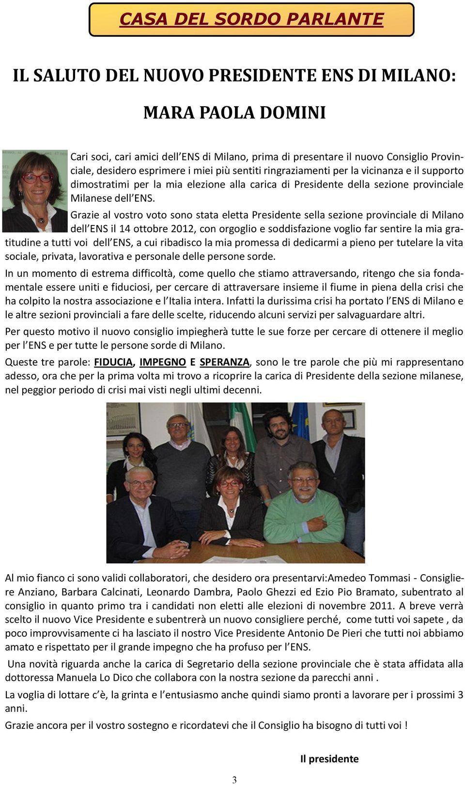 Grazie al vostro voto sono stata eletta Presidente sella sezione provinciale di Milano dell ENS il 14 ottobre 2012, con orgoglio e soddisfazione voglio far sentire la mia gratitudine a tutti voi dell