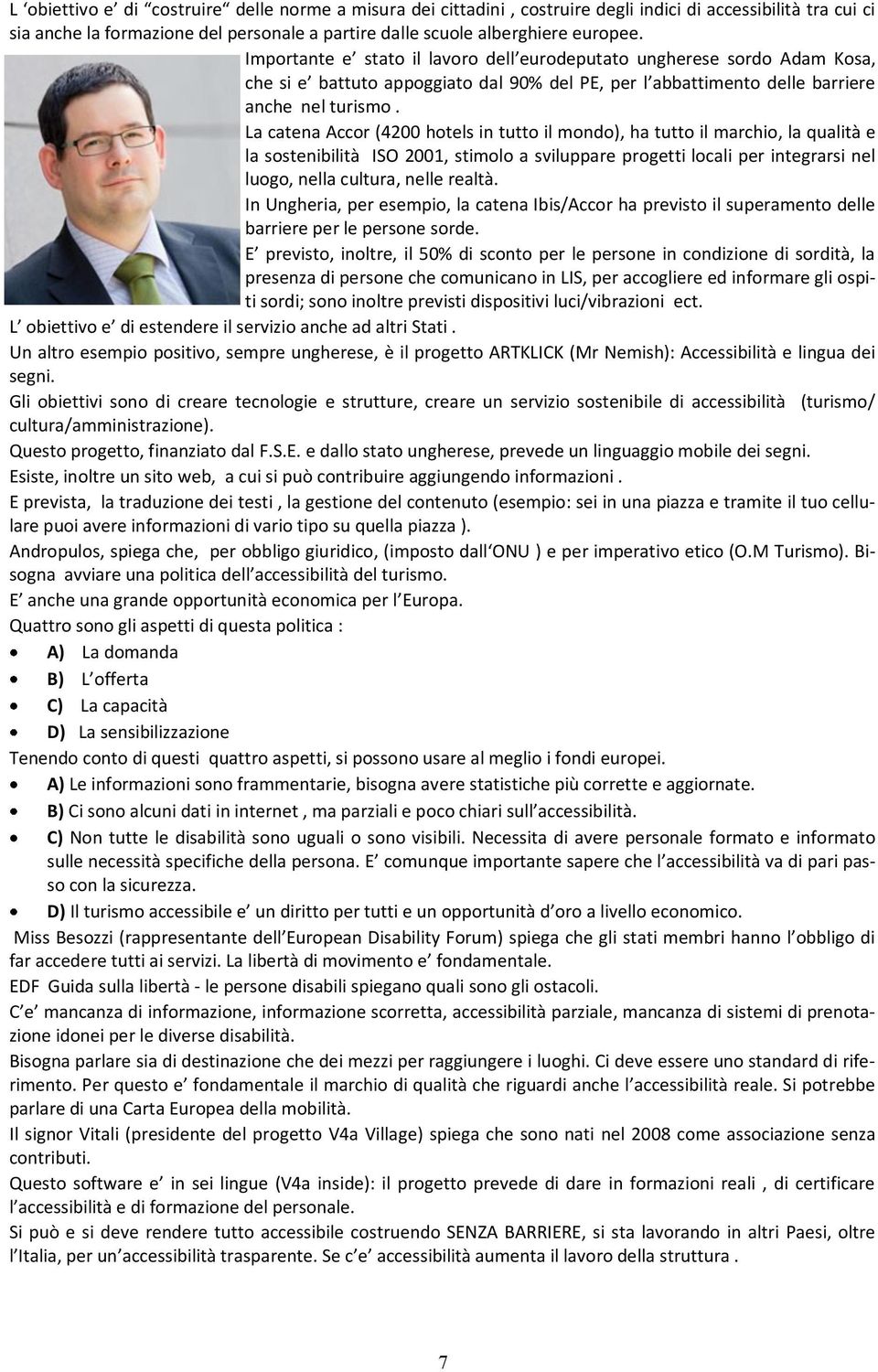 La catena Accor (4200 hotels in tutto il mondo), ha tutto il marchio, la qualità e la sostenibilità ISO 2001, stimolo a sviluppare progetti locali per integrarsi nel luogo, nella cultura, nelle