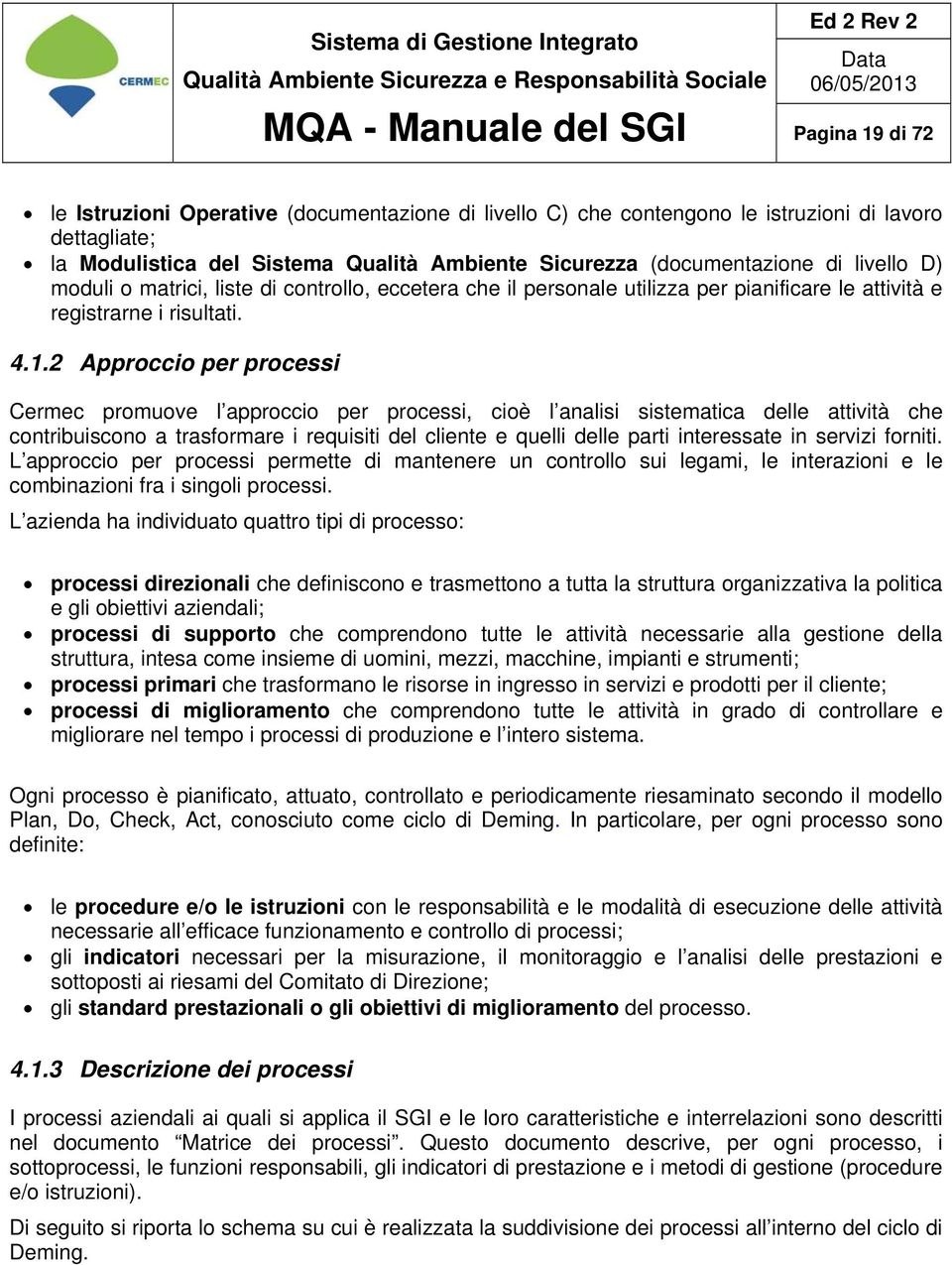 2 Approccio per processi Cermec promuove l approccio per processi, cioè l analisi sistematica delle attività che contribuiscono a trasformare i requisiti del cliente e quelli delle parti interessate