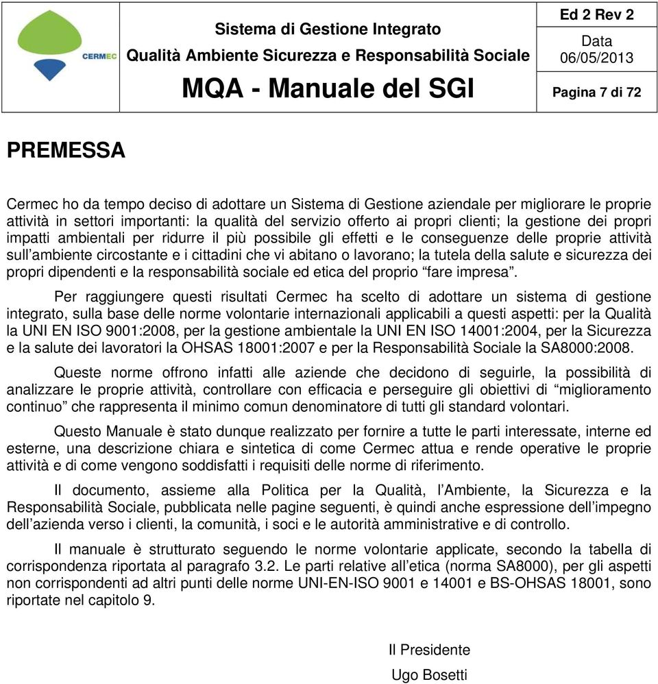 la tutela della salute e sicurezza dei propri dipendenti e la responsabilità sociale ed etica del proprio fare impresa.