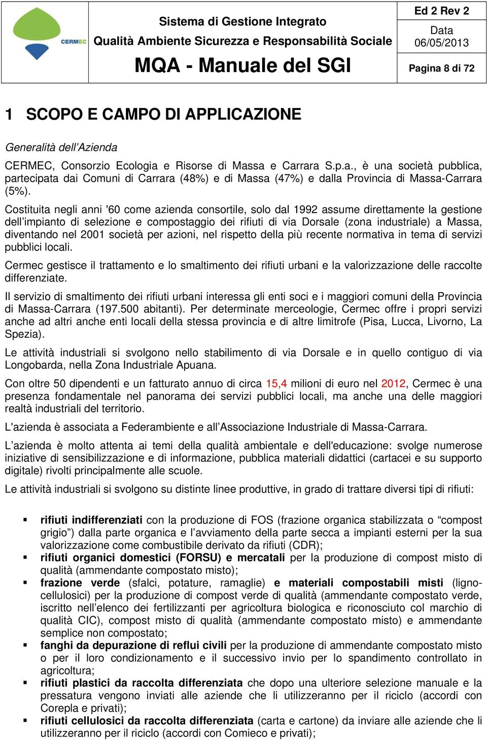 diventando nel 2001 società per azioni, nel rispetto della più recente normativa in tema di servizi pubblici locali.