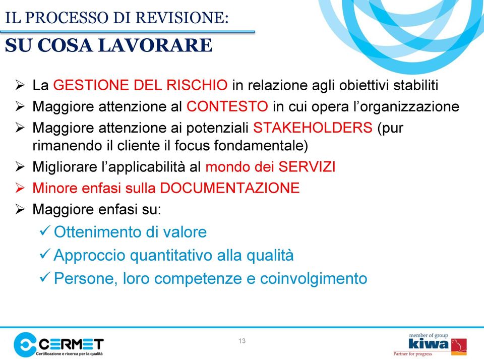 il cliente il focus fondamentale) Migliorare l applicabilità al mondo dei SERVIZI Minore enfasi sulla DOCUMENTAZIONE