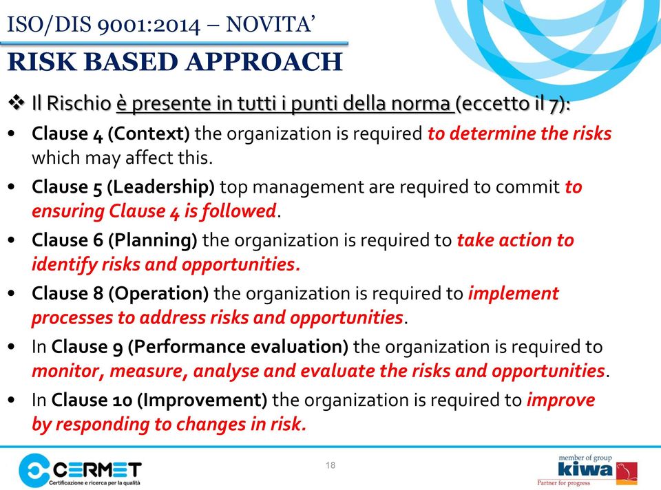 Clause 6 (Planning) the organization is required to take action to identify risks and opportunities.