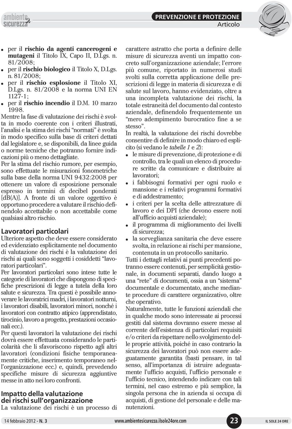 Mentre la fase di valutazione dei rischi è svolta in modo coerente con i criteri illustrati, l analisi e la stima dei rischi normati è svolta in modo specifico sulla base di criteri dettati dal