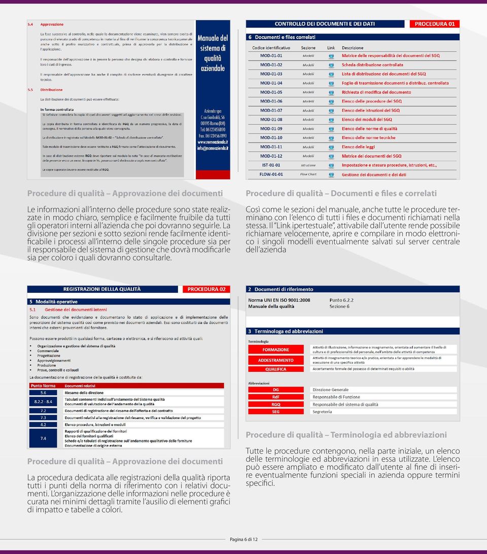 La divisione per sezioni e sotto sezioni rende facilmente identificabile i processi all interno delle singole procedure sia per il responsabile del sistema di gestione che dovrà modificarle sia per