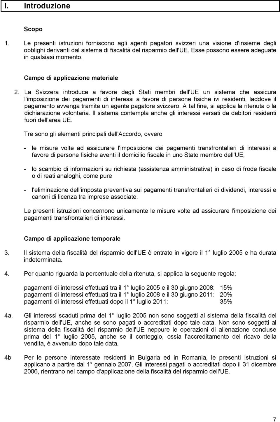 La Svizzera introduce a favore degli Stati membri dell'ue un sistema che assicura l'imposizione dei pagamenti di interessi a favore di persone fisiche ivi residenti, laddove il pagamento avvenga