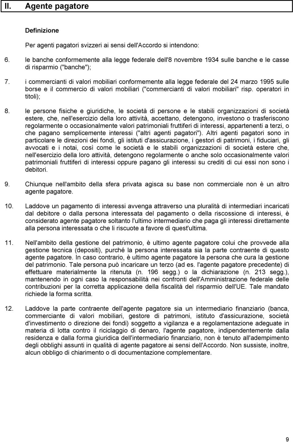 i commercianti di valori mobiliari conformemente alla legge federale del 24 marzo 1995 sulle borse e il commercio di valori mobiliari ("commercianti di valori mobiliari" risp. operatori in titoli); 8.