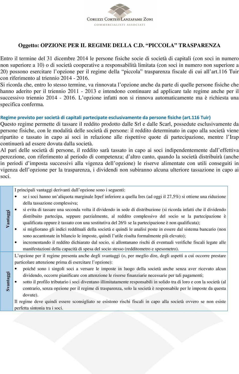 PICCOLA TRASPARENZA Entro il termine del 31 dicembre 2014 le persone fisiche socie di società di capitali (con soci in numero non superiore a 10) o di società cooperative a responsabilità limitata