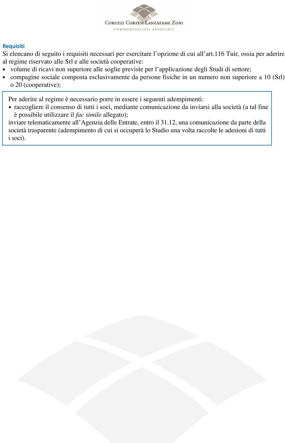 composta esclusivamente da persone fisiche in un numero non superiore a 10 (Srl) o 20 (cooperative); Per aderire al regime è necessario porre in essere i seguenti adempimenti: raccogliere il consenso