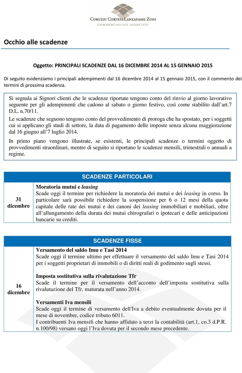 Si segnala ai Signori clienti che le scadenze riportate tengono conto del rinvio al giorno lavorativo seguente per gli adempimenti che cadono al sabato o giorno festivo, così come stabilito dall art.