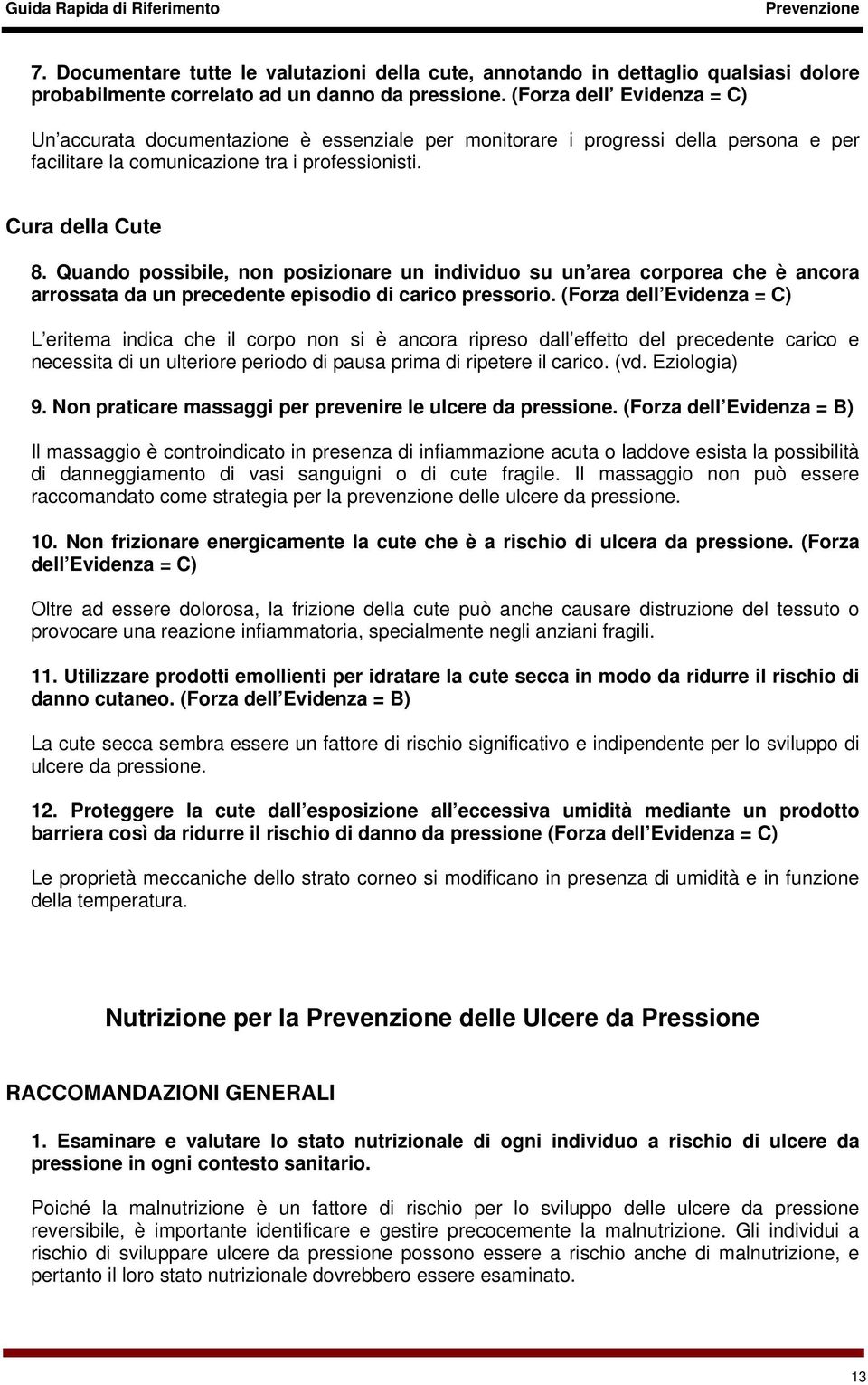 Quando possibile, non posizionare un individuo su un area corporea che è ancora arrossata da un precedente episodio di carico pressorio.