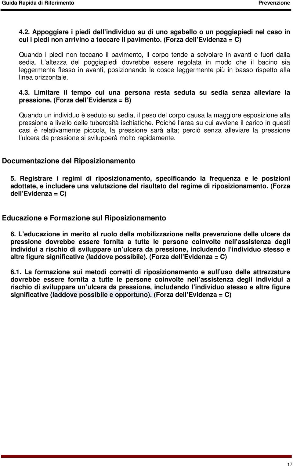 L altezza del poggiapiedi dovrebbe essere regolata in modo che il bacino sia leggermente flesso in avanti, posizionando le cosce leggermente più in basso rispetto alla linea orizzontale. 4.3.