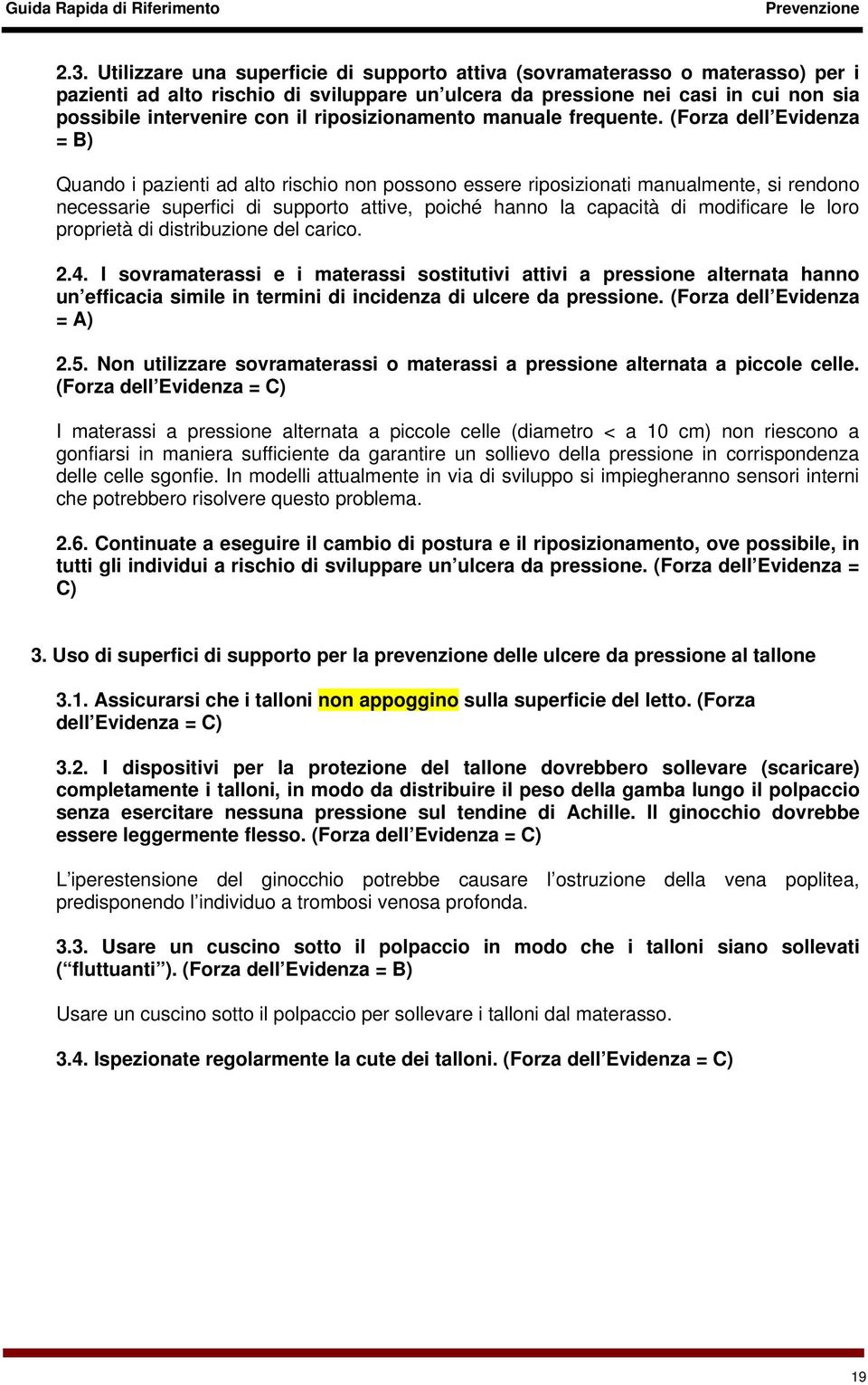 (Forza dell Evidenza = B) Quando i pazienti ad alto rischio non possono essere riposizionati manualmente, si rendono necessarie superfici di supporto attive, poiché hanno la capacità di modificare le